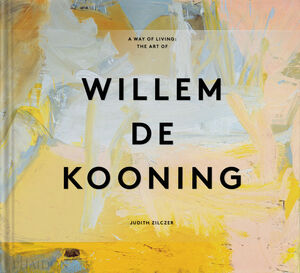 A WAY OF LIVING THE ART OF WILLEM DE KOONING (ING)