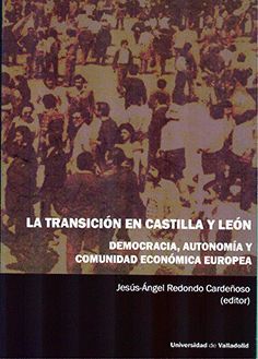 TRANSICIÓN EN CASTILLA Y LEÓN, LA. DEMOCRACIA, AUTONOMÍA Y COMUNIDAD ECONÓMICA EUROPEA