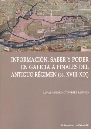 INFORMACIÓN, SABER Y PODER EN GALICIA A FINALES DEL ANTIGUO RÉGIMEN (SS. XVIII-XIX)