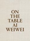 ON THE TABLE  AI WEIWEI
