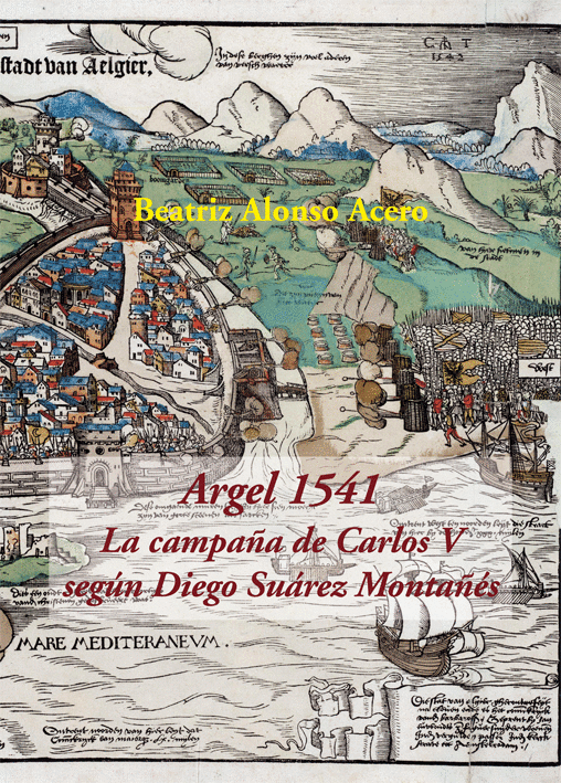 ARGEL 1541. LA CAMPAÑA DE CARLOS V SEGÚN DIEGO SUÁREZ MONTAÑÉS