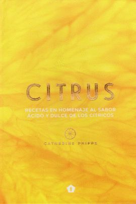 CITRUS (RECETAS EN HOMENAJE AL SABOR ACIDO Y DULCE DE LOS C