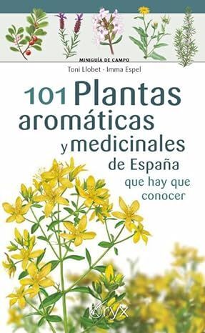 101 PLANTAS AROMÁTICAS Y MEDICINALES DE ESPAÑA QUE HAY QUE CONOCER
