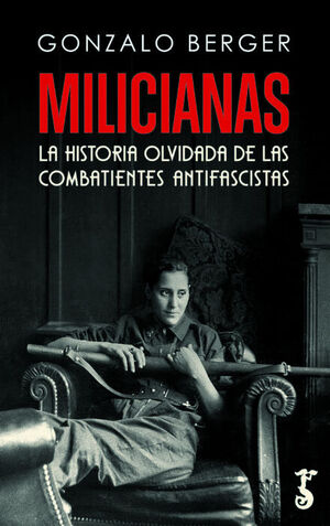MILICIANAS HISTORIA OLVIDADA DE LAS COMBATIENTES ANTIFASCIS