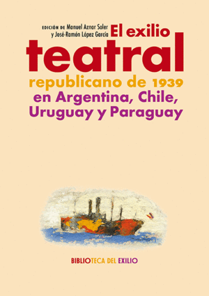 EL EXILIO TEATRAL REPUBLICANO DE 1939 EN ARGENTINA, CHILE...