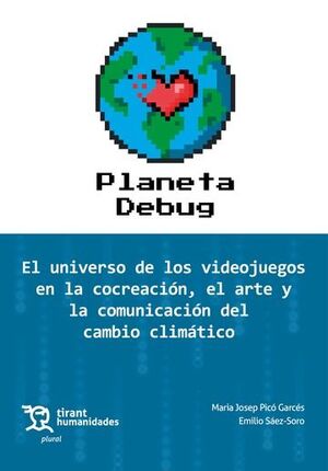 PLANETA DEBUG. EL UNIVERSO DE LOS VIDEOJUEGOS EN LA CONCREACIÓN, EL ARTE Y LA COMUNICACIÓN DEL CAMBIO CLIMÁTICO