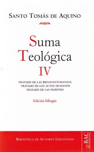SUMA TEOLOGICA 4 TRATADO BIENAVENTURANZAS/ACTOS HUMANOS/PAS