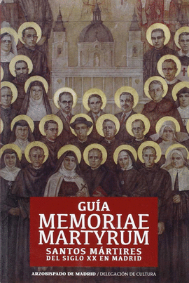 GUIA MEMORIAE MARTYRUM:SANTOS MARTIRES SIGLO XX EN MADRID