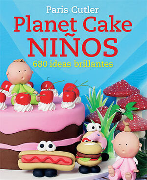 PLANET CAKE NIÑOS:680 IDEAS BRILLANTES