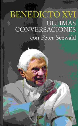 BENEDICTO XVI ULTIMAS CONVERSACIONES CON P.SEEWALD