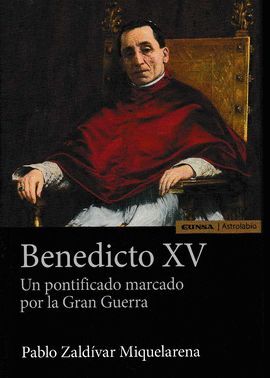 BENEDICTO XV. UN PONTIFICADO MARCADO POR LA GRAN GUERRA