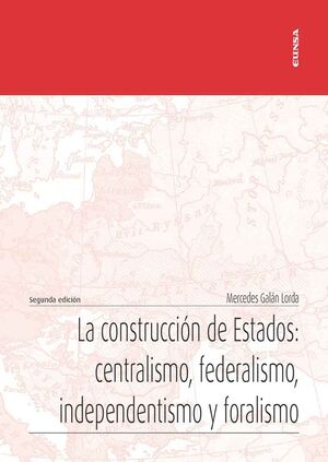 LA CONSTRUCCIÓN DE ESTADOS: CENTRALISMO, FEDERALISMO, INDEPENDENTISMO Y FORALISMO