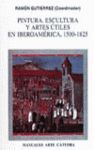 PINTURA, ESCULTURA Y ARTES UTILES EN IBEROAMERICA 1500-1825