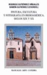 PINTURA, ESCULTURA Y FOTOGRAFIA EN IBEROAMERICA S.XIX-XX