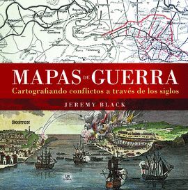 MAPAS DE GUERRA CARTOGRAFIANDO CONFLICTOS A TRAVES SIGLOS