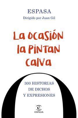 LA OCASIÓN LA PINTAN CALVA. 300 HISTORIAS DE DICHOS Y EXPRESIONES