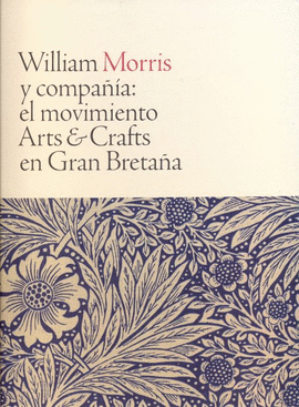 WILLIAM MORRIS Y COMPAÑÍA: EL MOVIMIENTO ARTS AND CRAFTS EN GRAN BRETAÑA
