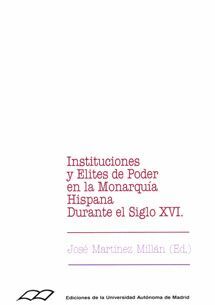 INSTITUCIONES Y ÉLITES DE PODER EN LA MONARQUÍA HISPANA DURANTE EL SIGLO XVI.