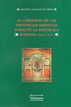EL GOBIERNO DE LAS PROVINCIAS HISPANAS DURANTE LA REPÚBLICA ROMANA (218-27 A. C.)