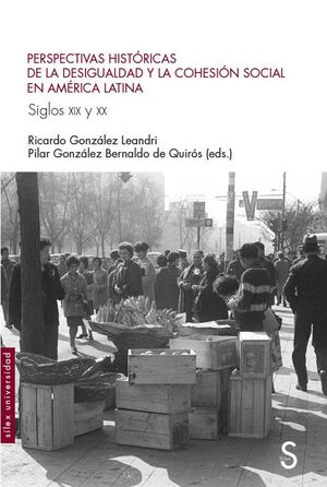 PERSPECTIVAS HISTÓRICAS DE LA DESIGUALDAD Y LA COHESIÓN SOCIAL EN AMÉRICA LATINA. SIGLOS XIX Y XX
