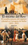 EL RETORNO DEL REY: EL RESTABLECIMIENTO DEL RÉGIMEN COLONIAL EN CARTAGENA DE INDIAS (1815-1821)