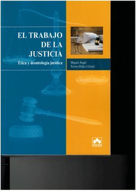 TRABAJO DE LA JUSTICIA:ETICA Y DEONTOLOGIA JURIDICA
