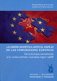 UNIÓN SOVIÉTICA ANTE EL ESPEJO DE LAS COMUNIDADES EUROPEAS, LA. DE LA EUROPA SOVIETIZADA A LA 