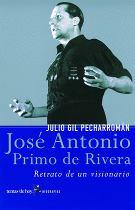 JOSE ANTONIO PRIMO DE RIVERA. RETRATO DE UN VISIONARIO