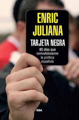 TARJETA NEGRA. 70 DÍAS QUE CONVULSIONARON LA POLÍTICA ESPAÑOLA