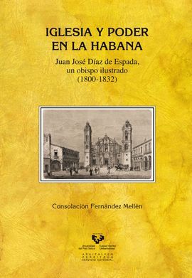 IGLESIA Y PODER EN LA HABANA. JUAN JOSÉ DÍAZ DE ESPADA, UN OBISPO ILUSTRADO (1800-1832)