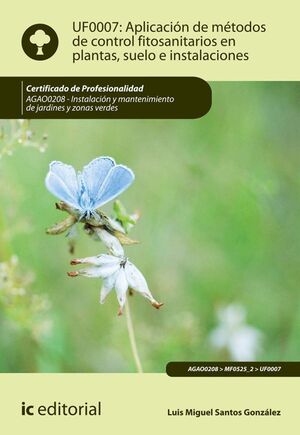 APLICACIÓN DE MÉTODOS DE CONTROL FITOSANITARIOS EN PLANTAS, SUELO E INSTALACIONES UF0007 (2ª ED.)