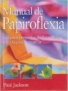 MANUAL DE PAPIROFLEXIA. PROYECTOS DE PAPIROFLEXIA FASCINAR