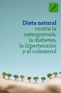 DIETA NATURAL CONTRA LA OSTEOPOROSIS, LA DIABETES, LA HIPERTENSIÓN Y EL COLESTER