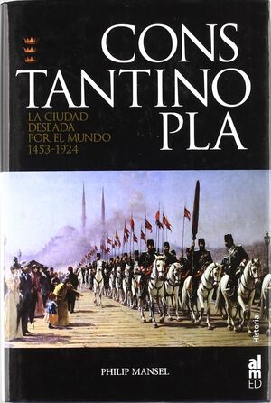 CONSTANTINOPLA, LA CIUDAD DESEADA POR EL MUNDO 1453-1924
