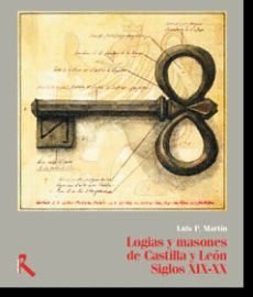 LOGIAS Y MASONES DE CASTILLA Y LEON. SIGLOS XIX - XX