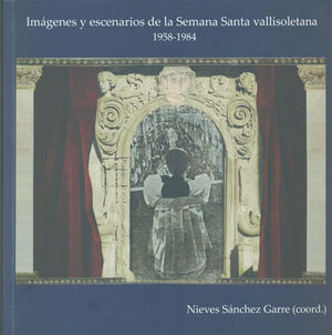 IMAGENES Y ESCENARIOS DE LA SEMANA SANTA VALLISOLETANA (1958-1984)