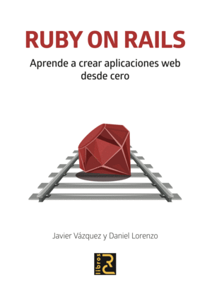 RUBY ON RAILS: APRENDER A CREAR APLICACIONES WEB DESDE CERO