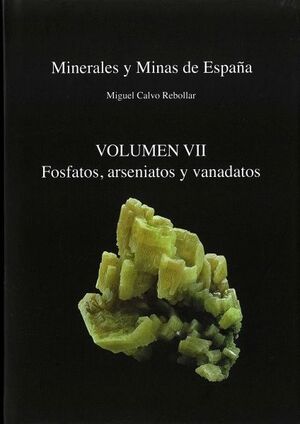MINERALES Y MINAS DE ESPAÑA VOL. VII. FOSFATOS, ARSENIATOS Y VANADATOS