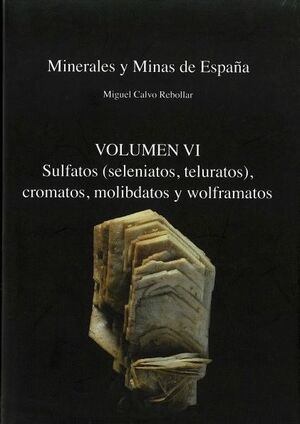 MINERALES Y MINAS DE ESPAÑA. VOLUMEN VI - SULFATOS, CROMATOS, MOLIBDATOS Y WOLFR