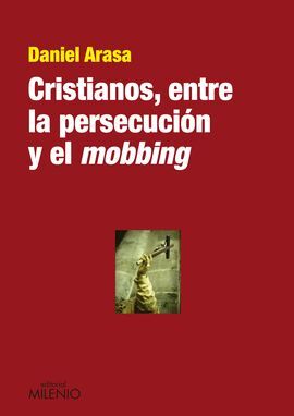 CRISTIANOS, ENTRE LA PERSECUCIÓN Y EL MOBBING