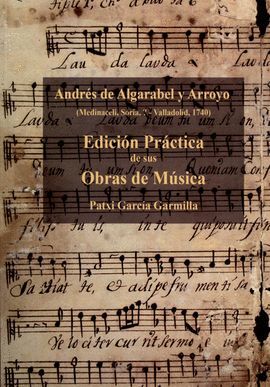ANDRES DE ALGARABEL Y ARROYO:EDICION PRACTICA OBRAS MUSICA