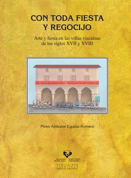 CON TODA FIESTA Y REGOCIJO. ARTE Y FIESTA EN LAS VILLAS VIZCAÍNAS DE LOS SIGLOS XVII Y XVIII