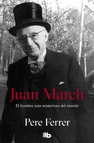JUAN MARCH. EL HOMBRE MAS MISTERIOSO DEL MUNDO