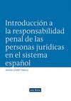 INTRODUCCION A LA RESPONSABILIDAD PENAL DE LAS PERSONAS JURIDICAS EN EL CODIGO PENAL ESPAÑOL