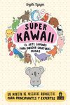 SUPER KAWAII. EL ARTE JAPONES PARA DIBUJAR CRIATURAS MONAS